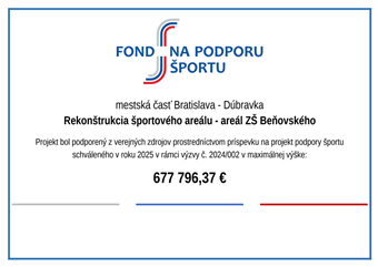 mestská časť Bratislava-Dúbravka Rekonštrukcia športového areálu – areál ZŠ Beňovského Projekt bol podporený z verejných zdrojov prostredníctvom príspevku na projekt podpory športu schváleného v roku 2025 v rámci výzvy č. 2024/002 v maximálnej výške 677 796,37 €