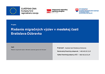 Projekt: Riešenie migračných výziev v mestskej časti Bratislava-Dúbravka; Cieľ: Riešenie migračných výziev v dôsledku vojenskej agresie voči Ukrajine; Prijímateľ: mestská časť Bratislava-Dúbravka; Nenávratný finančný príspevok: 1 466 400,00 EUR; Výška finančnej podpory z EÚ: 1 466 400,00 EUR; Na projekte sa podieľajú: Európska únia, Európsky fond regionálneho rozvoja, Integrovaný regionálny operačný program 2014 - 2020, Ministerstvo Investícií, regionálneho rozvoja a informatizácie Slovenskej republiky